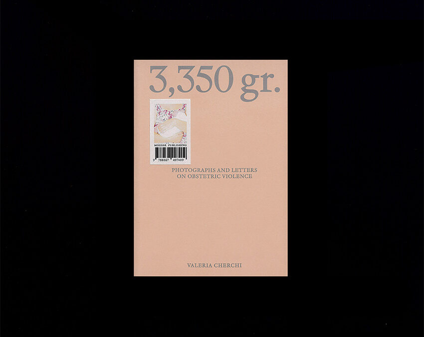 Esce 3,350 gr. Photographs and Letters on Obstetric Violence, il nuovo libro di Valeria Cherchi edito da Mousse Publishing