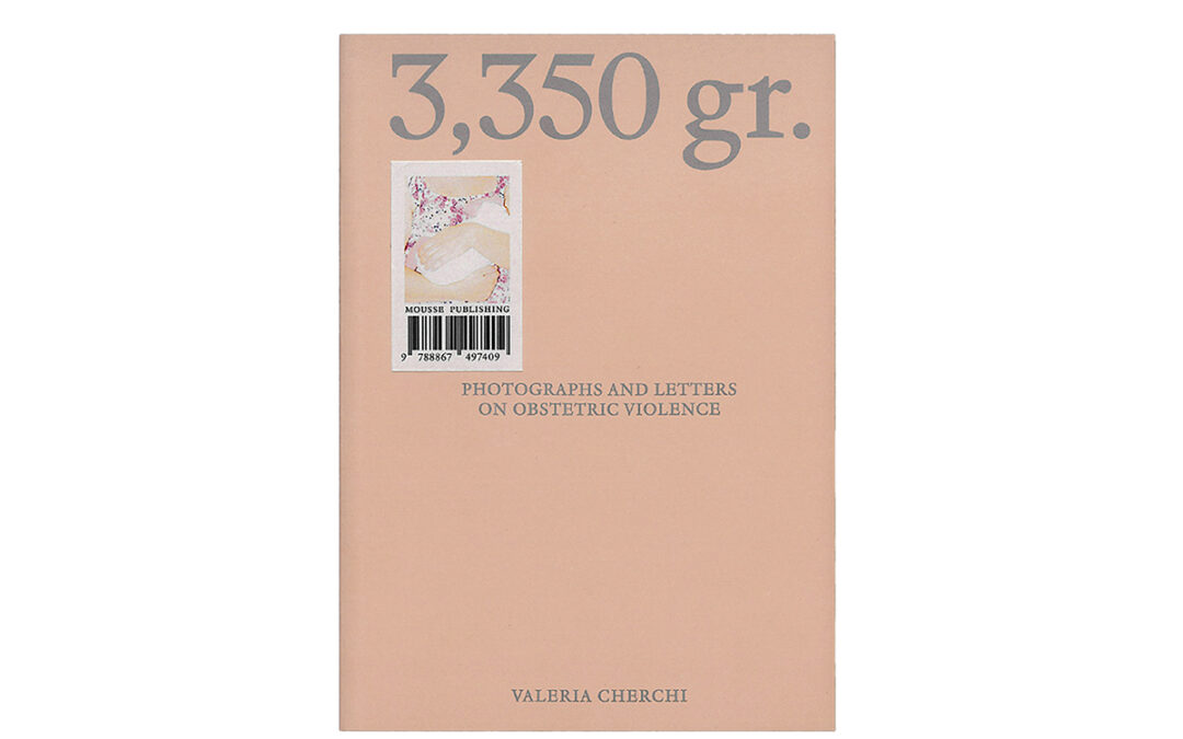 Esce 3,350 gr. Photographs and Letters on Obstetric Violence, il nuovo libro di Valeria Cherchi edito da Mousse Publishing